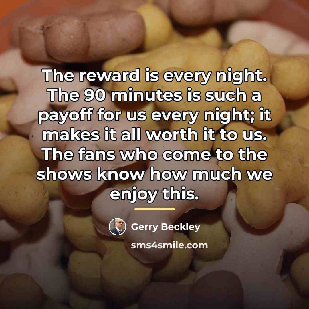 “The reward is every night. The 90 minutes is such…” quote by Gerry Beckley