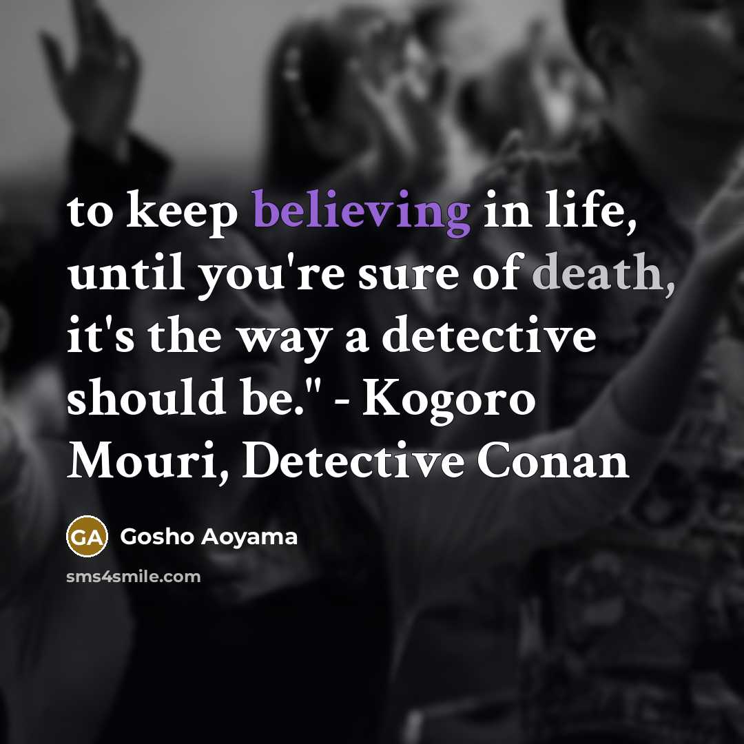 “to keep believing in life, until you're sure of death,…” quote by Gosho Aoyama