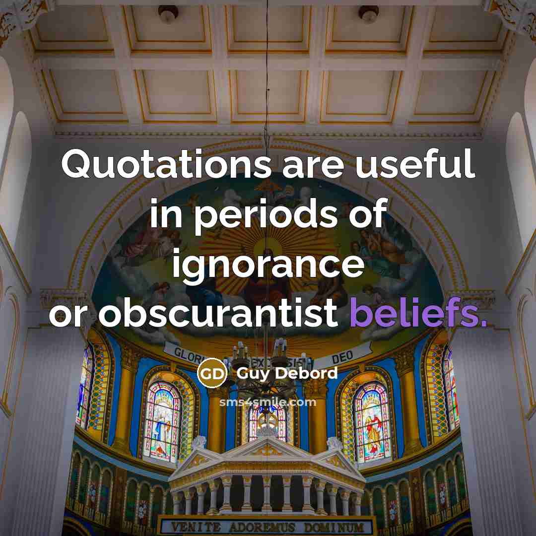 “Quotations are useful in periods of ignorance or obscurantist beliefs.…” quote by Guy Debord