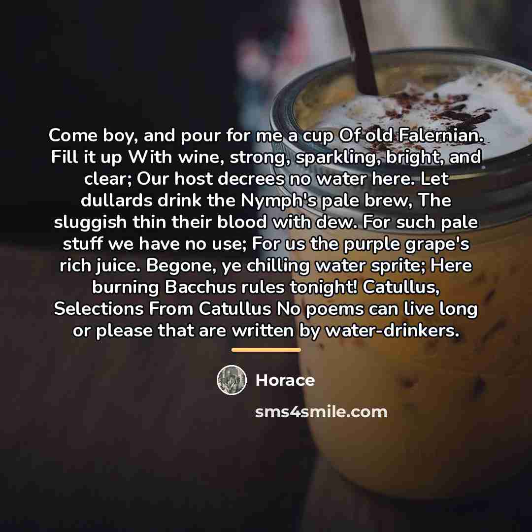 “Come boy, and pour for me a cup Of old…” quote by Horace