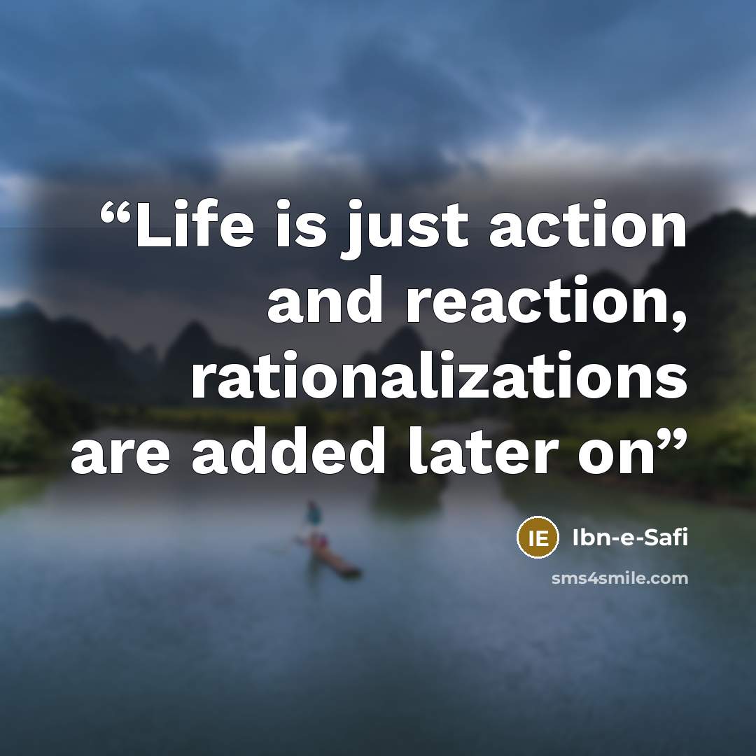 “Life is just action and reaction, rationalizations are added later on” quote by Ibn-e-Safi