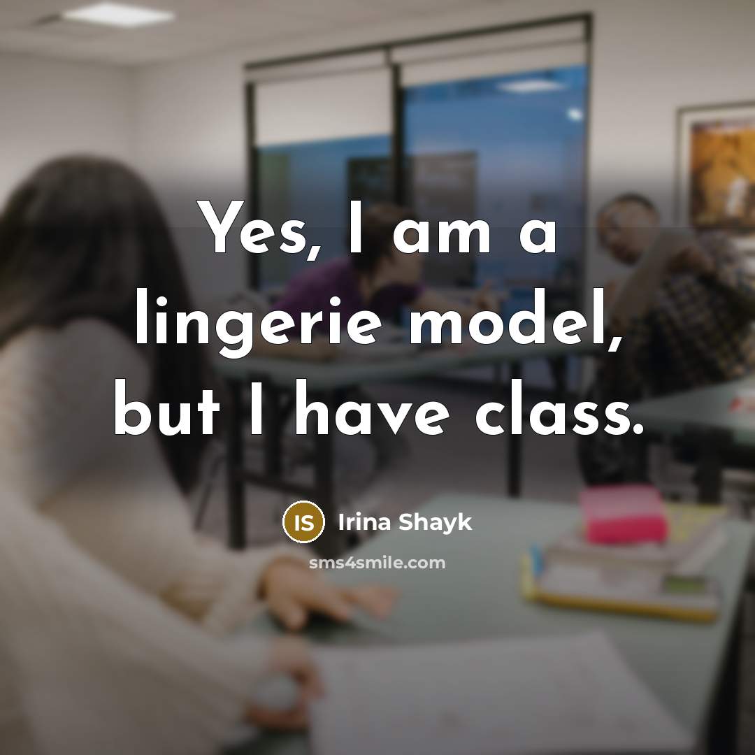 “Yes, I am a lingerie model, but I have class.…” quote by Irina Shayk