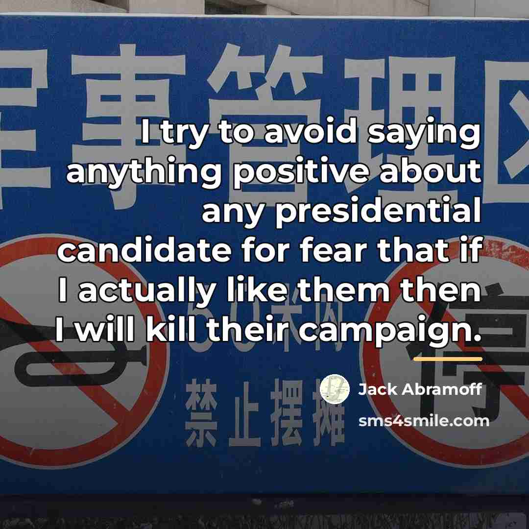 “I try to avoid saying anything positive about any presidential…” quote by Jack Abramoff