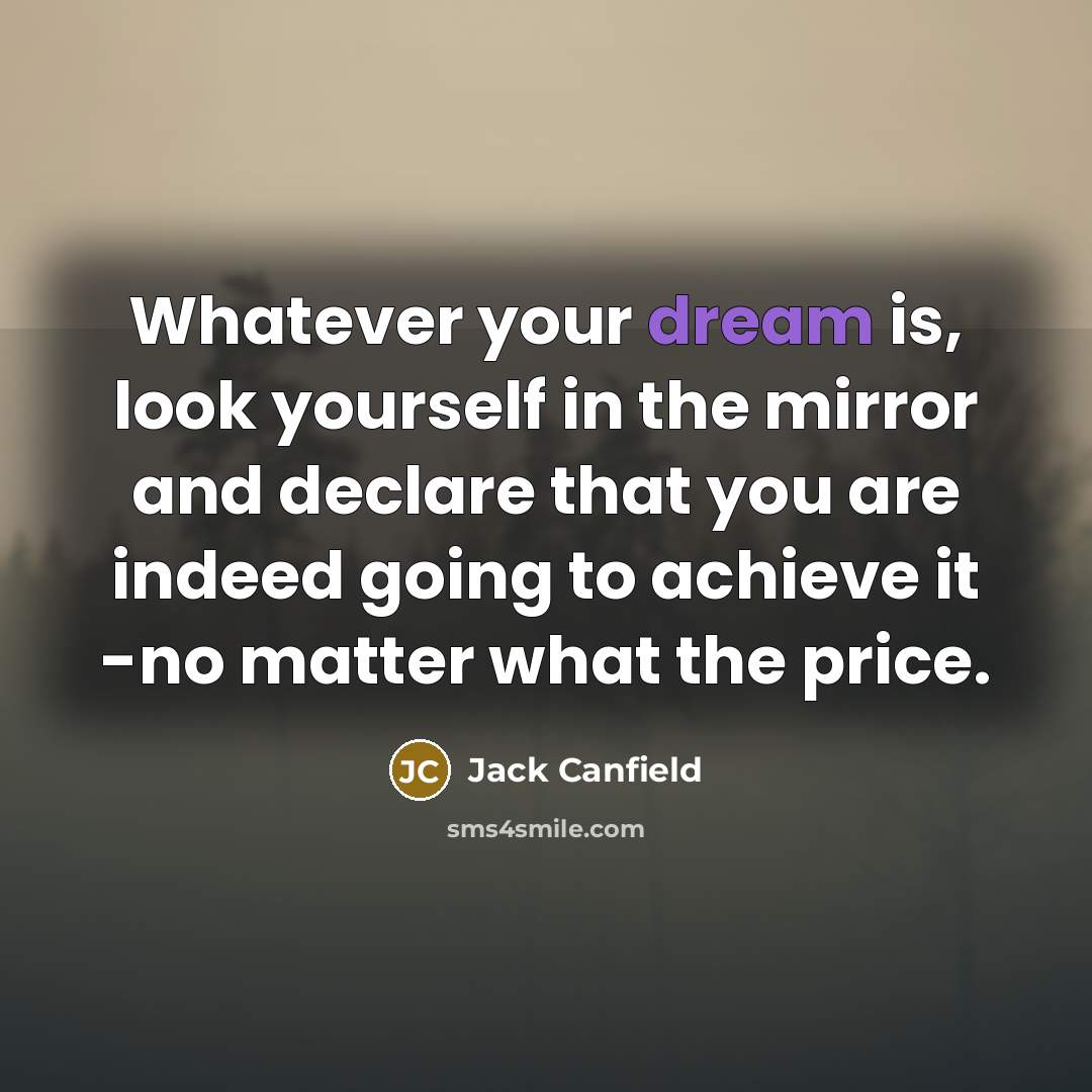 “Whatever your dream is, look yourself in the mirror and…” quote by Jack Canfield
