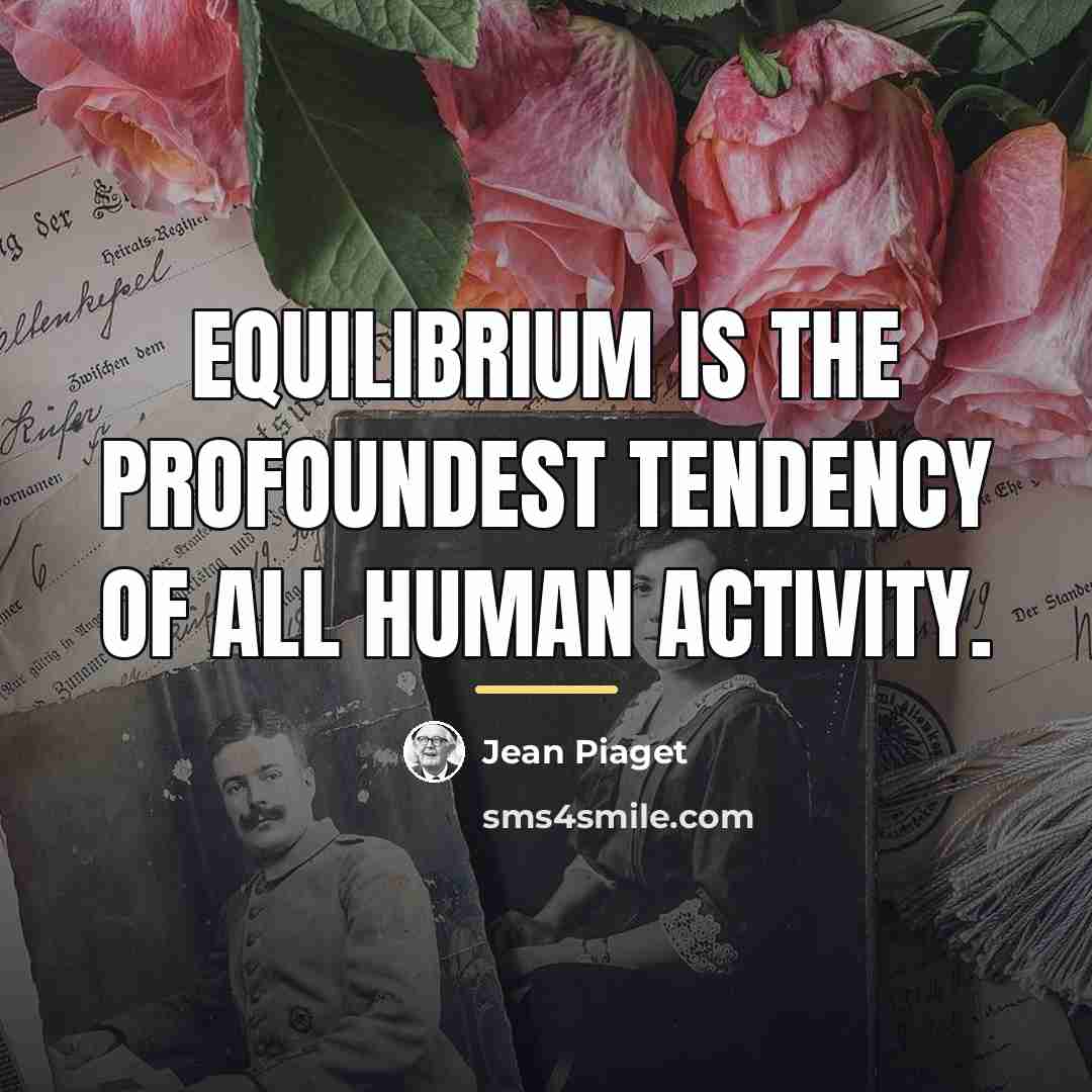 “Equilibrium is the profoundest tendency of all human activity.…” quote by Jean Piaget