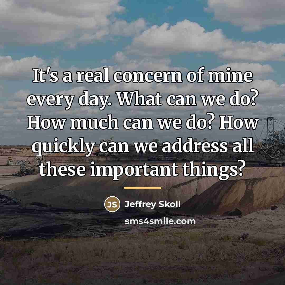 “It's a real concern of mine every day. What can…” quote by Jeffrey Skoll