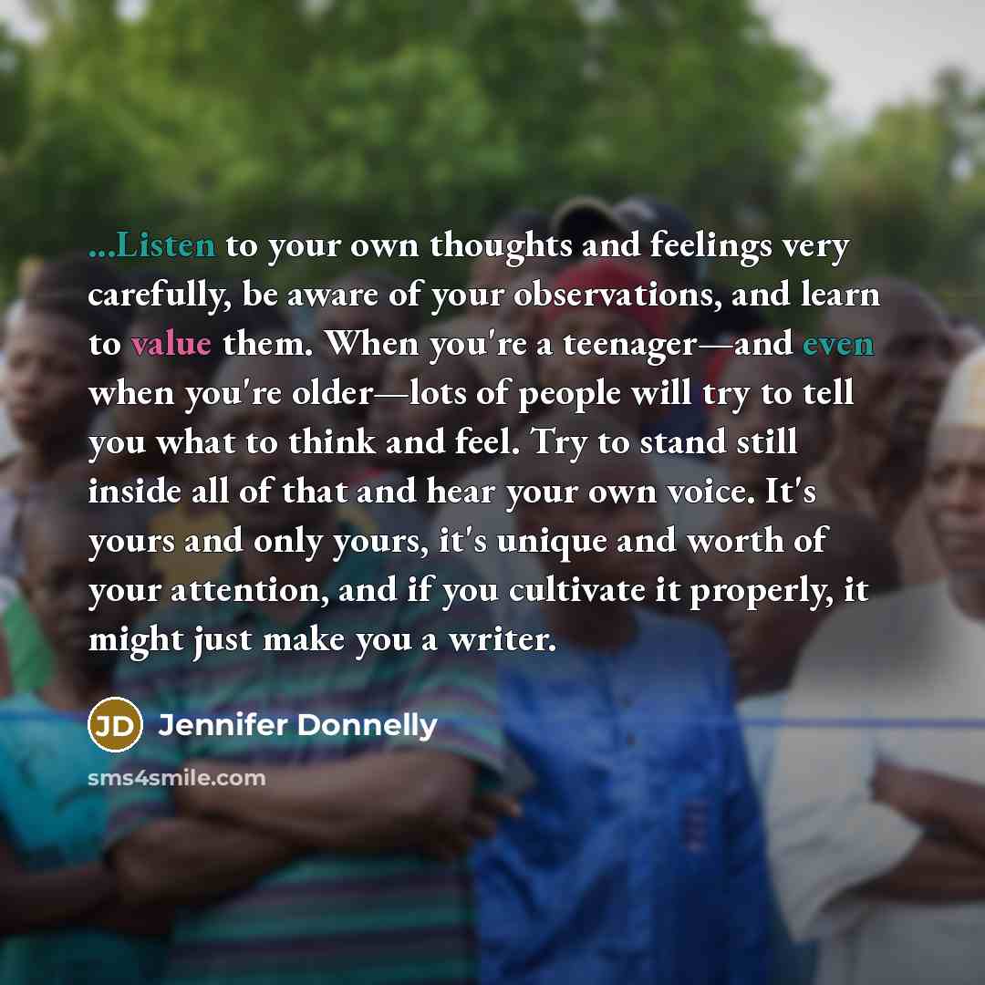 “...Listen to your own thoughts and feelings very carefully, be…” quote by Jennifer Donnelly