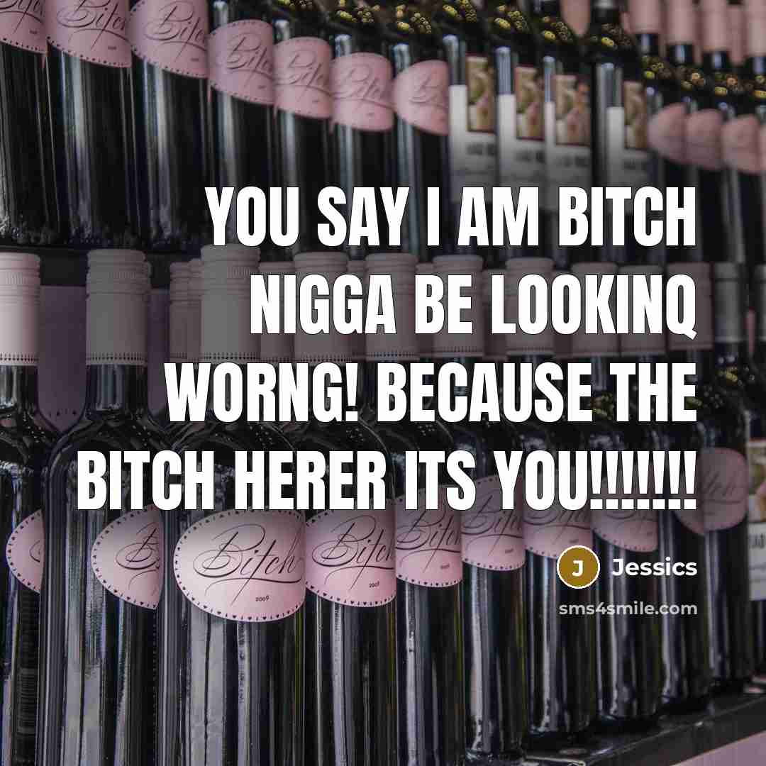 “You say I am bitch nigga be lookinq worng! because the bitch herer its you!!!!!!!” quote by Jessics