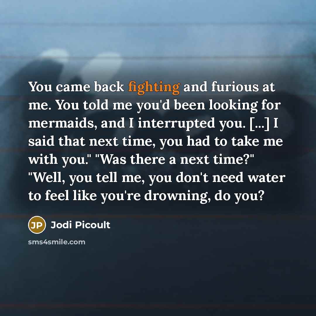 “You came back fighting and furious at me. You told…” quote by Jodi Picoult