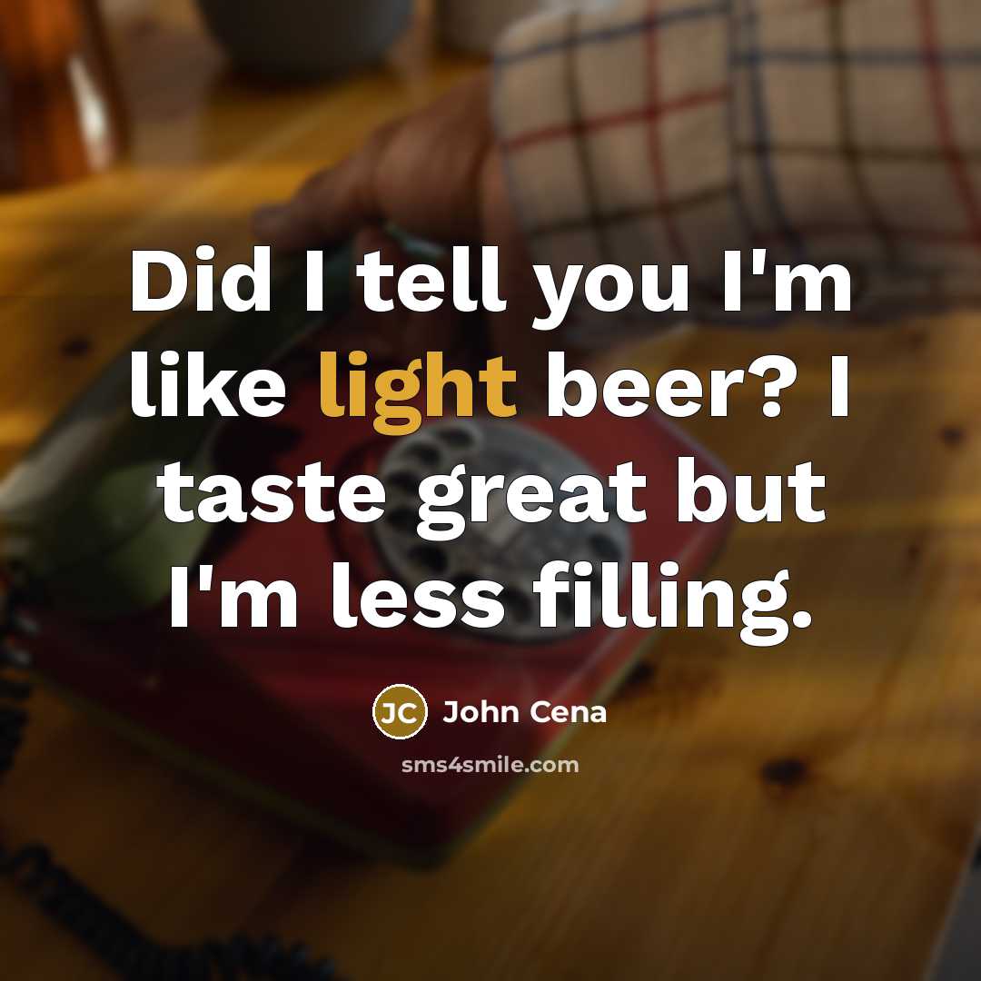 “Did I tell you I'm like light beer? I taste…” quote by John Cena