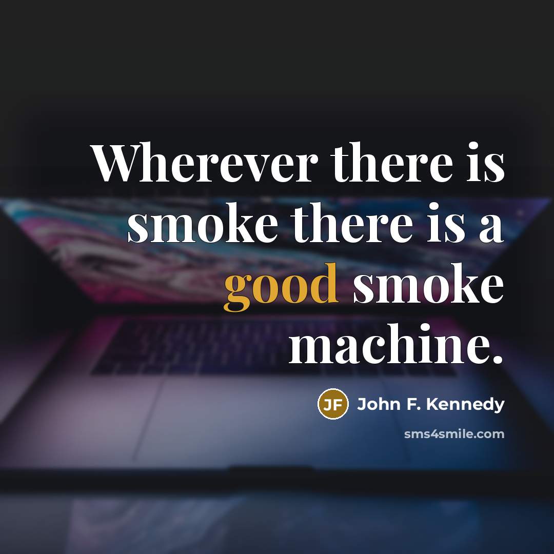 “Wherever there is smoke there is a good smoke machine.…” quote by John F. Kennedy