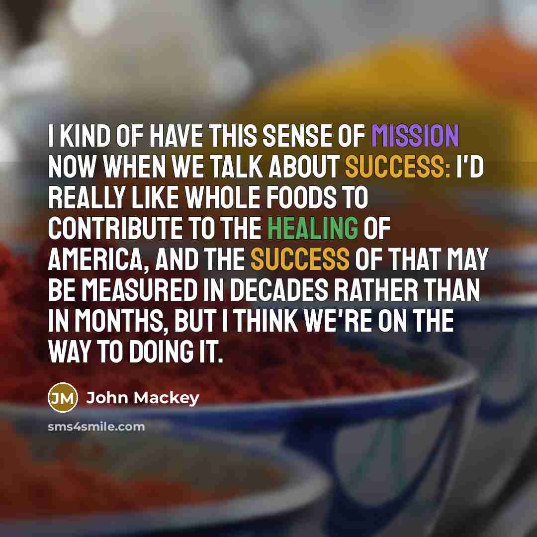 “I kind of have this sense of mission now when…” quote by John Mackey