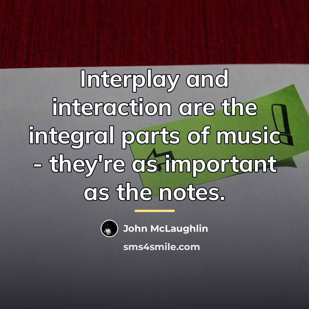 “Interplay and interaction are the integral parts of music -…” quote by John McLaughlin