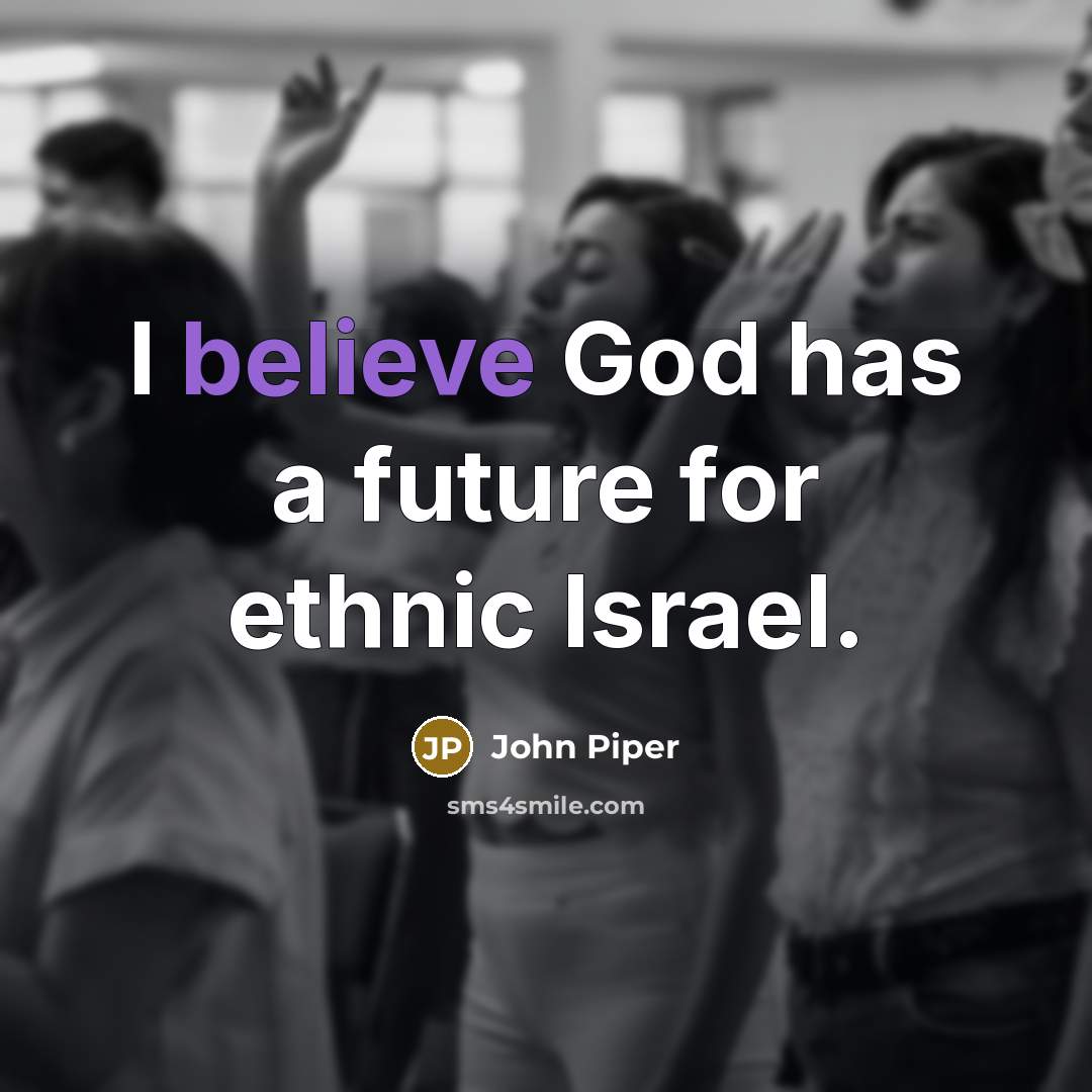 “I believe God has a future for ethnic Israel.…” quote by John Piper