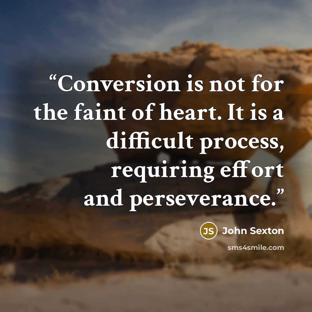 “Conversion is not for the faint of heart. It is a difficult process, requiring effort and perseverance.” quote by John Sexton
