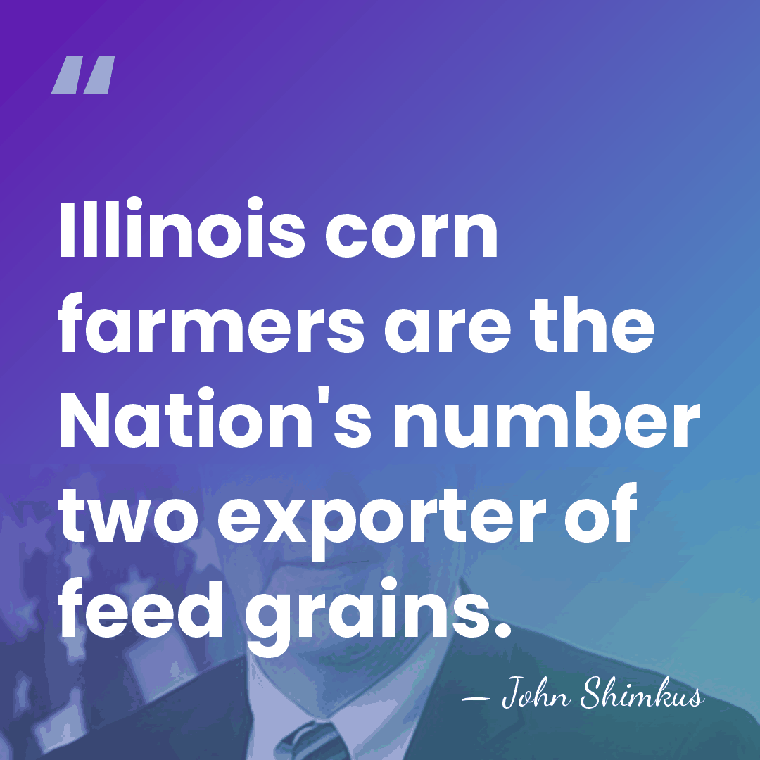 Illinois corn farmers are the Nation's number two exporter of feed grains. - John Shimkus