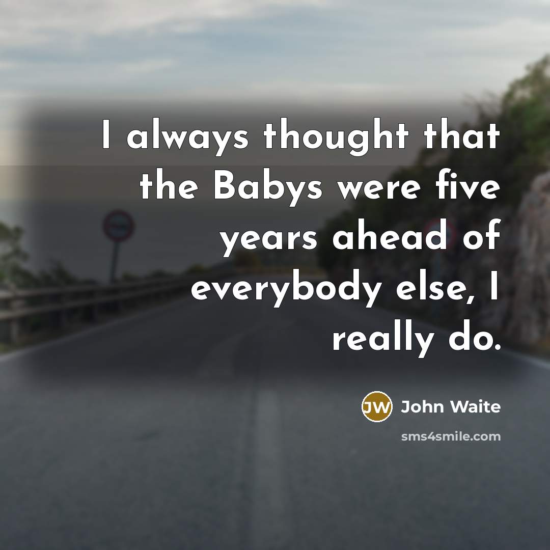 “I always thought that the Babys were five years ahead…” quote by John Waite