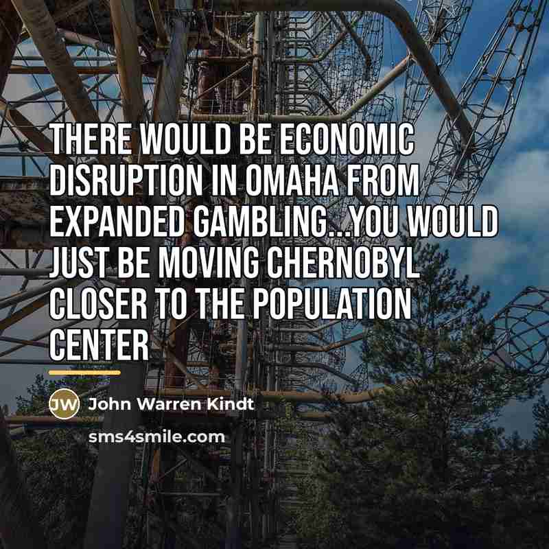 “There would be economic disruption in Omaha from expanded gambling...You…” quote by John Warren Kindt