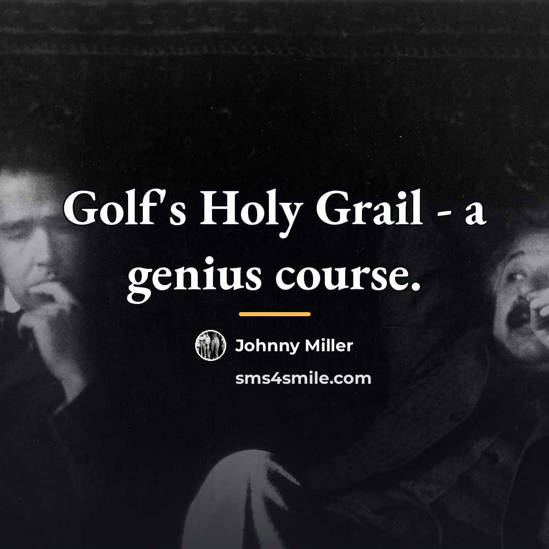 “Golf's Holy Grail - a genius course.…” quote by Johnny Miller