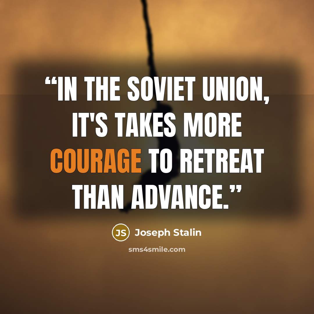 “In the Soviet Union, it's takes more courage to retreat than advance.” quote by Joseph Stalin