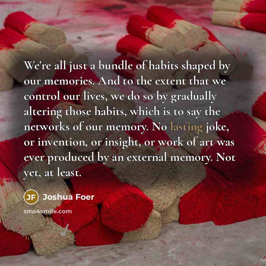 “We're all just a bundle of habits shaped by our…” quote by Joshua Foer