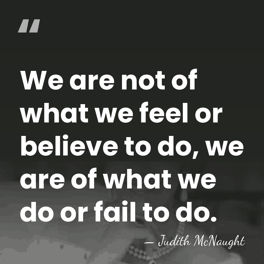 We are not of what we feel or believe to do, we&hellip; - Judith McNaught
