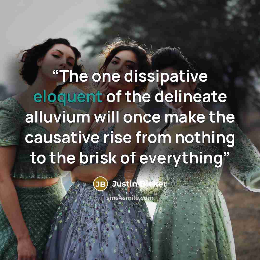 “The one dissipative eloquent of the delineate alluvium will once make the causative rise from nothing to the brisk of everything” quote by Justin Bieker