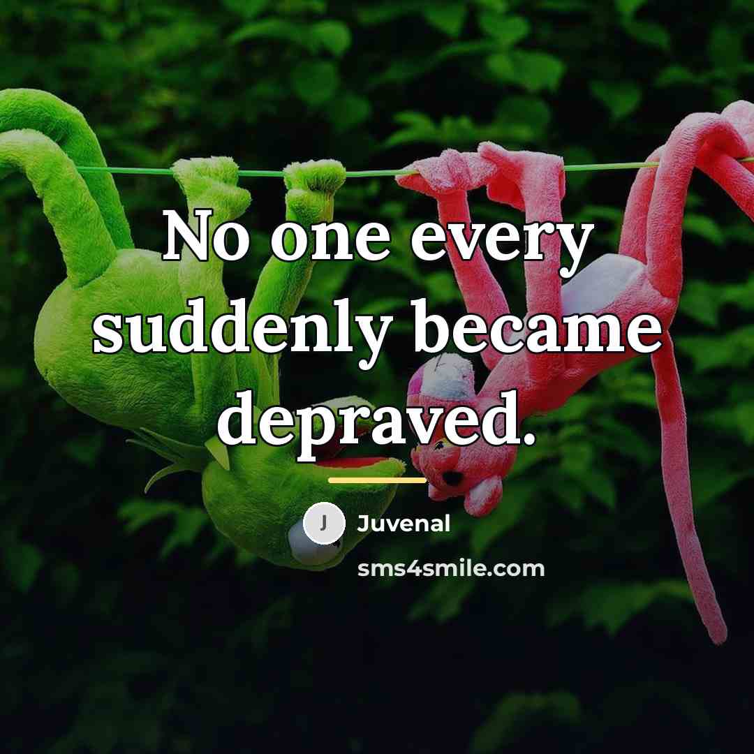 “No one every suddenly became depraved.…” quote by Juvenal