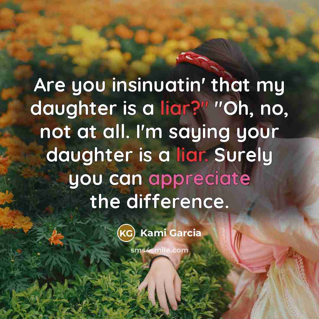 “Are you insinuatin' that my daughter is a liar?" "Oh,…” quote by Kami Garcia
