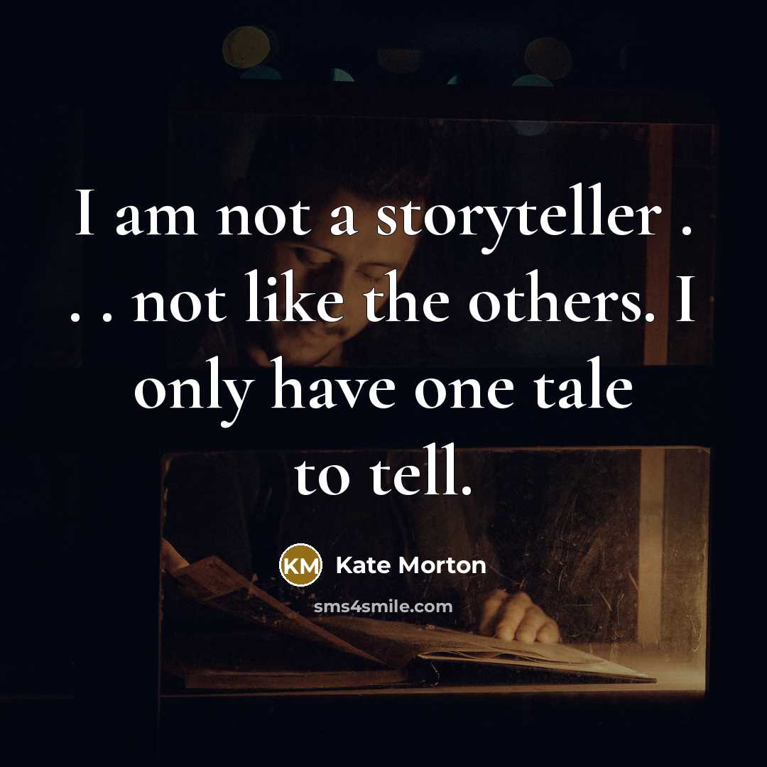 “I am not a storyteller . . . not like…” quote by Kate Morton