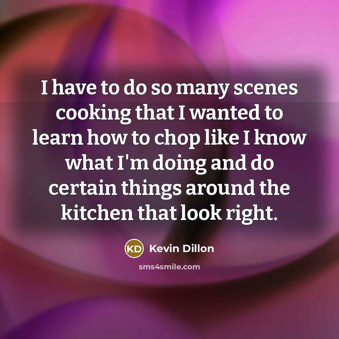 “I have to do so many scenes cooking that I…” quote by Kevin Dillon