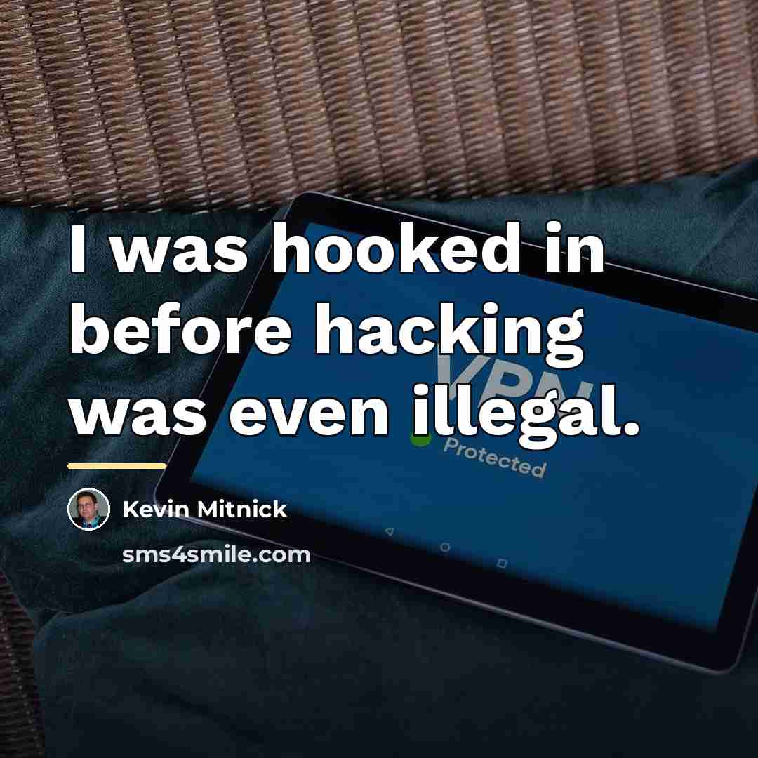 “I was hooked in before hacking was even illegal.…” quote by Kevin Mitnick
