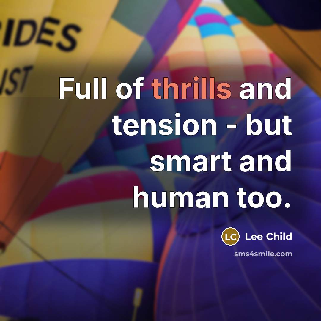 “Full of thrills and tension - but smart and human…” quote by Lee Child