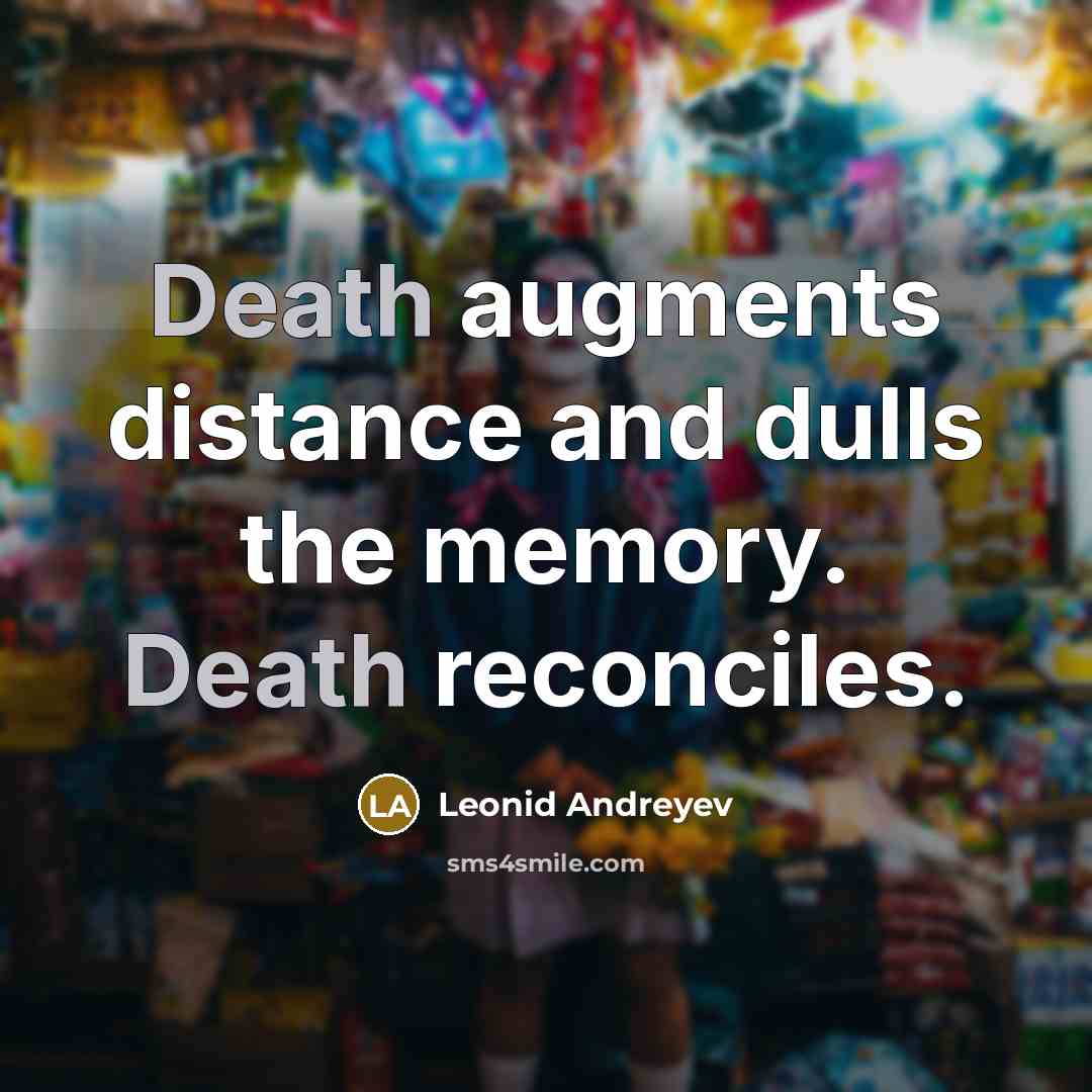 “Death augments distance and dulls the memory. Death reconciles.…” quote by Leonid Andreyev
