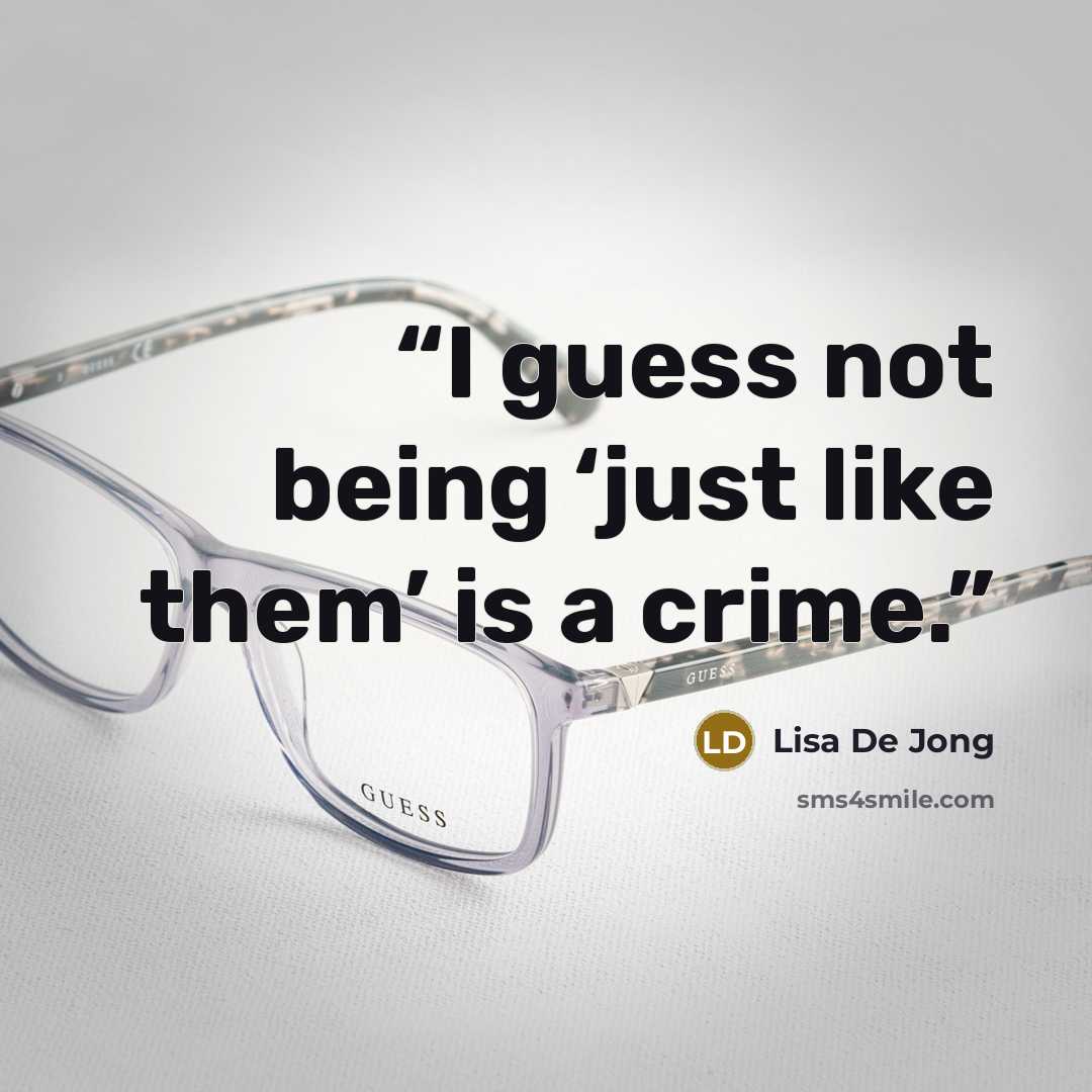 “I guess not being ‘just like them’ is a crime.” quote by Lisa De Jong