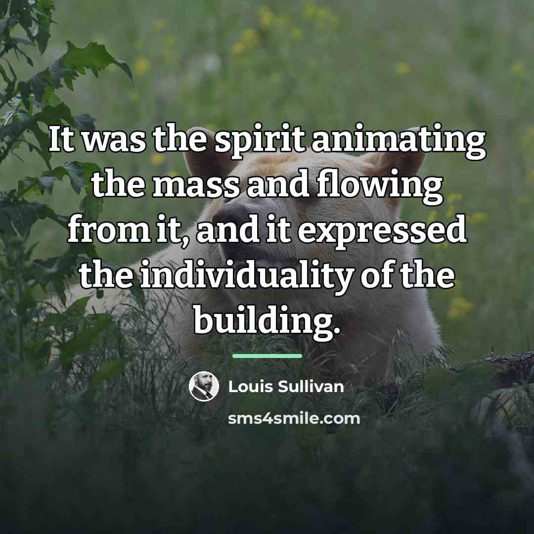 “It was the spirit animating the mass and flowing from…” quote by Louis Sullivan