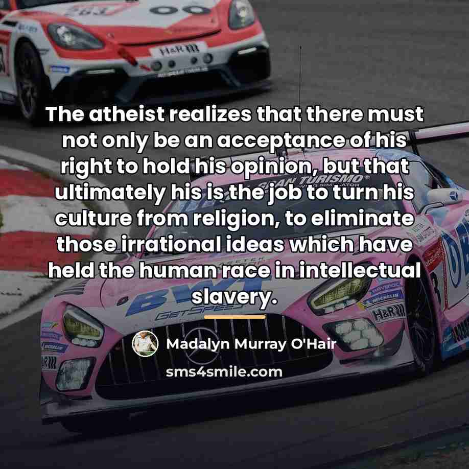 “The atheist realizes that there must not only be an…” quote by Madalyn Murray O'Hair