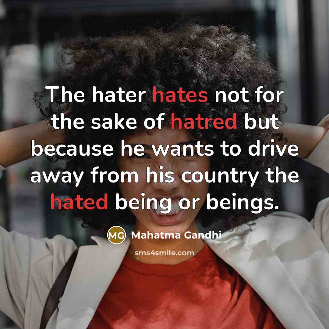 “The hater hates not for the sake of hatred but…” quote by Mahatma Gandhi