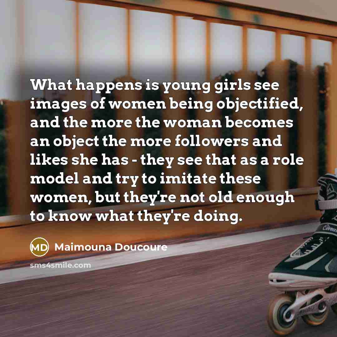 “What happens is young girls see images of women being…” quote by Maimouna Doucoure