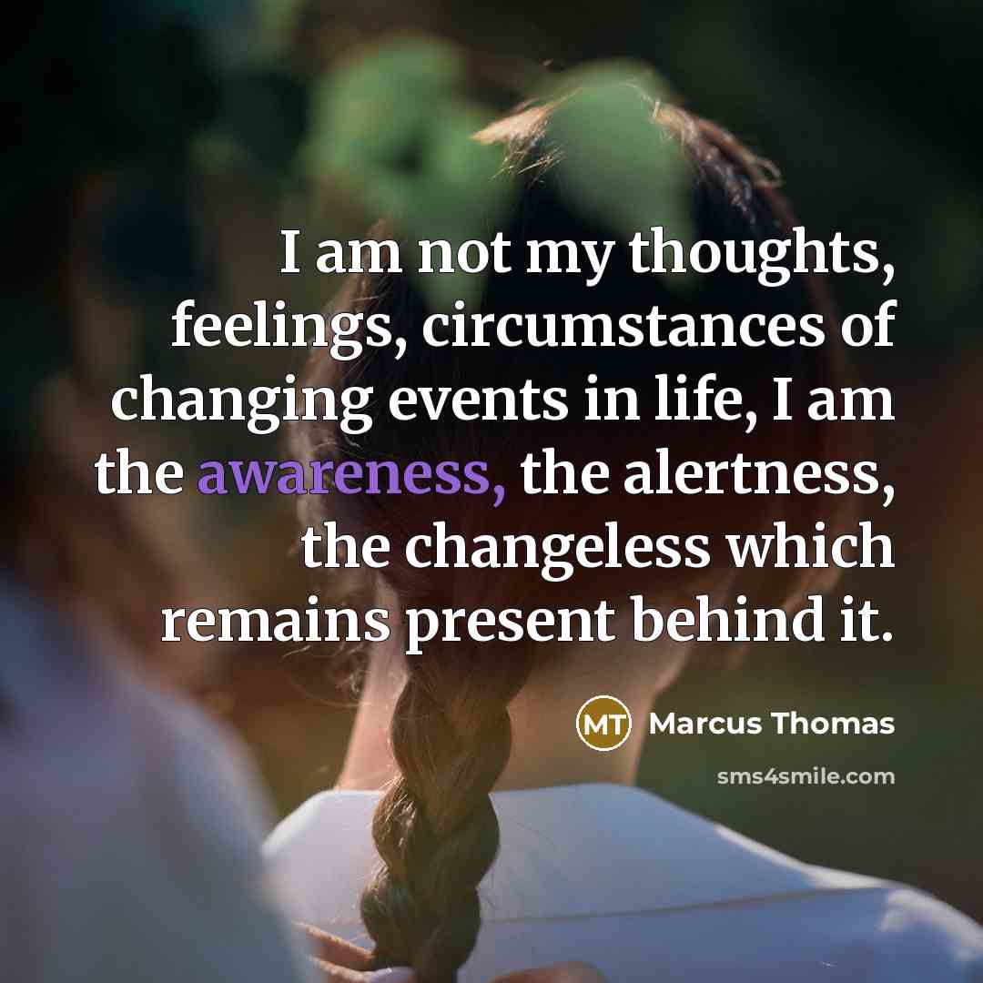 “I am not my thoughts, feelings, circumstances of changing events…” quote by Marcus Thomas