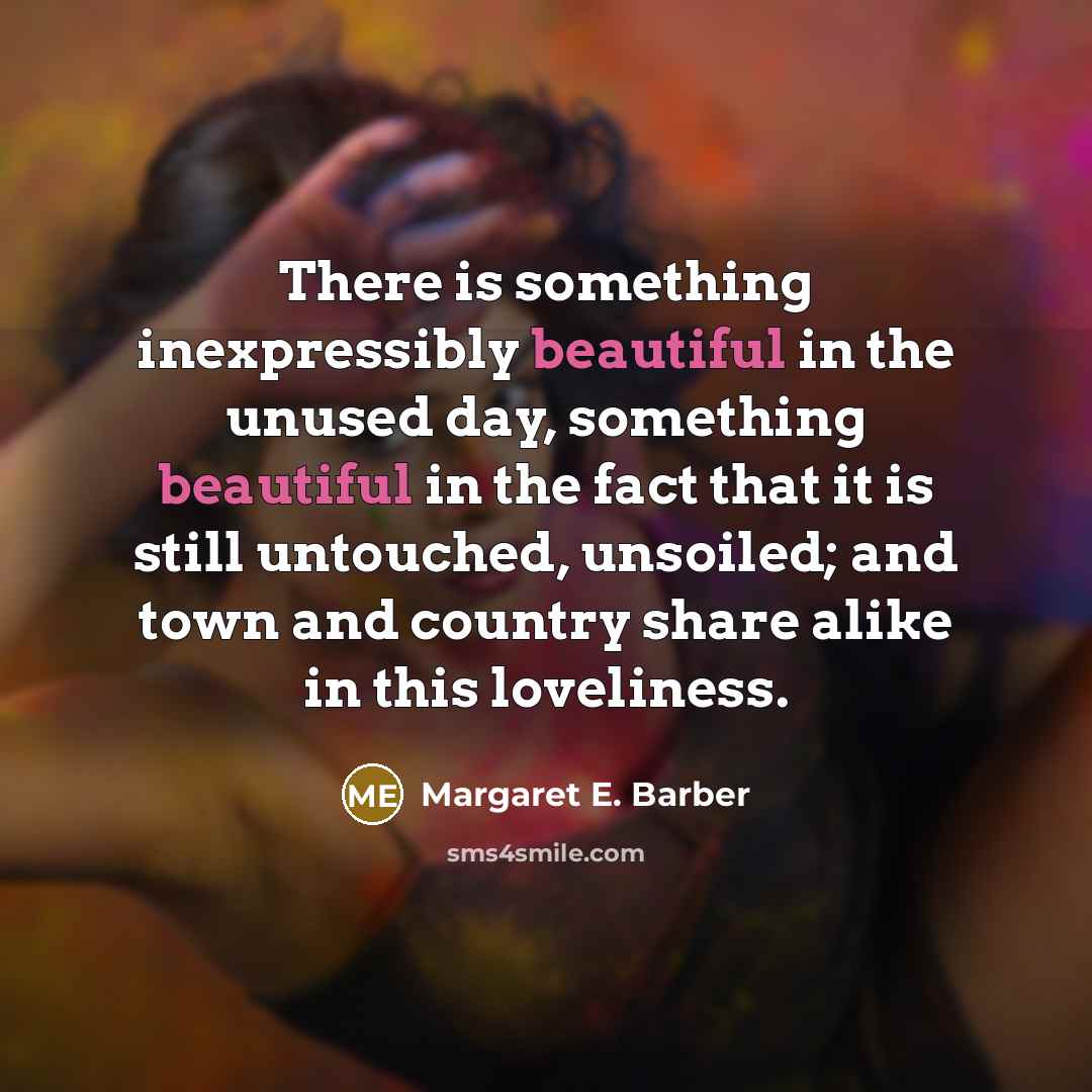 “There is something inexpressibly beautiful in the unused day, something…” quote by Margaret E. Barber