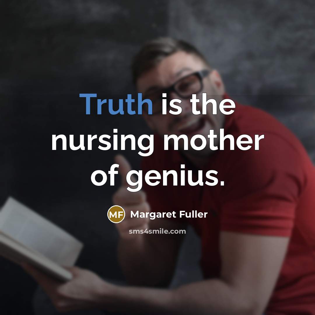 “Truth is the nursing mother of genius.…” quote by Margaret Fuller