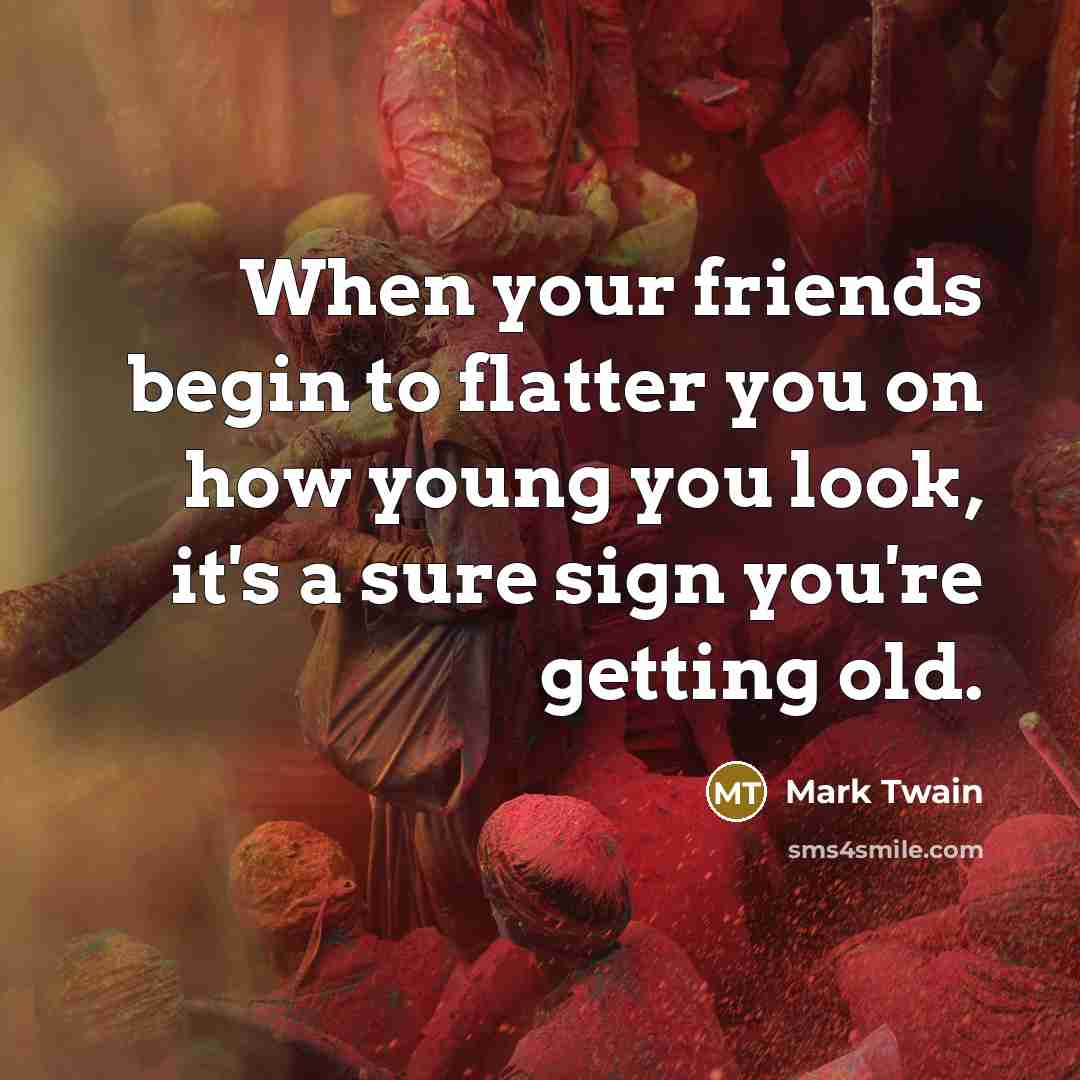 “When your friends begin to flatter you on how young…” quote by Mark Twain