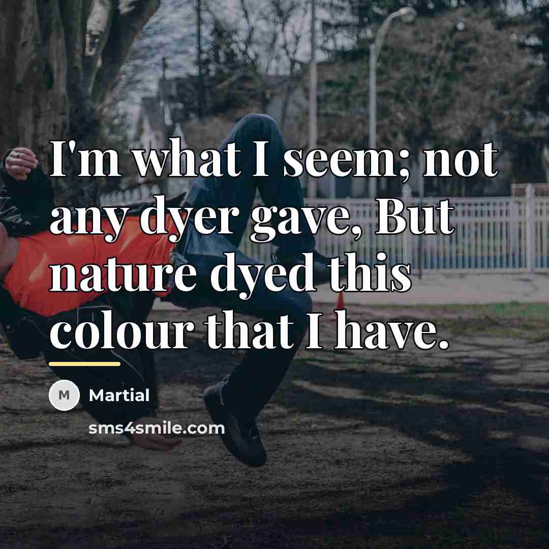 “I'm what I seem; not any dyer gave, But nature…” quote by Martial
