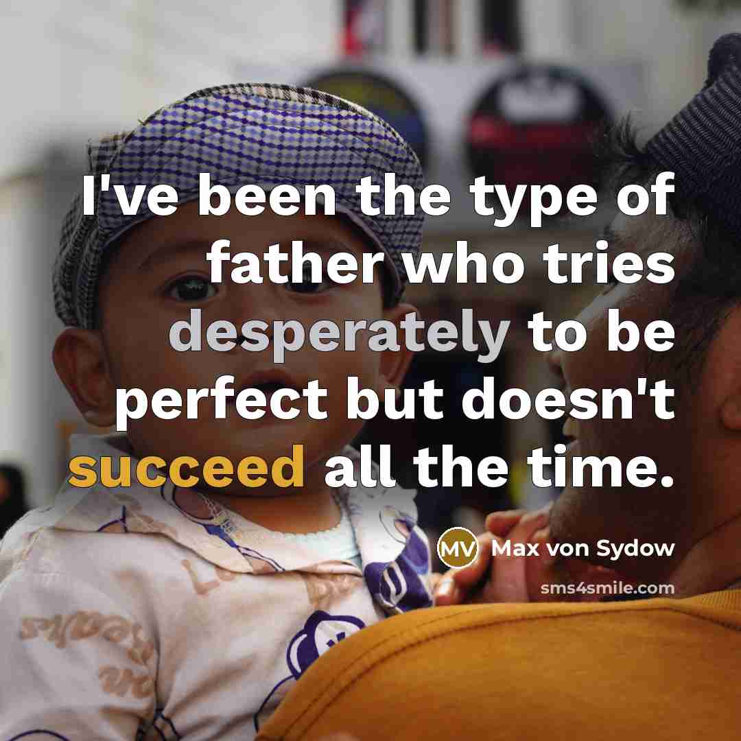 “I've been the type of father who tries desperately to…” quote by Max von Sydow