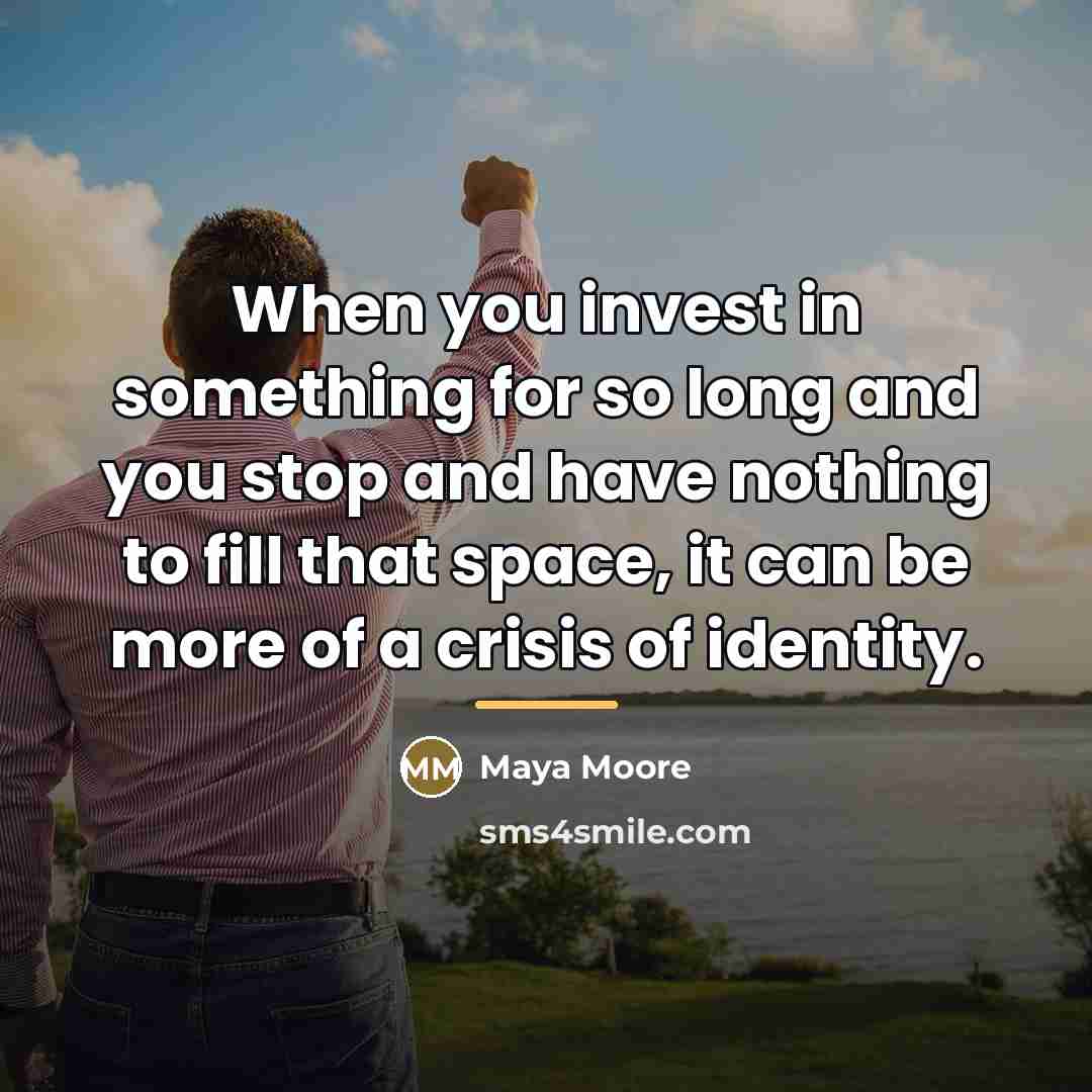 “When you invest in something for so long and you…” quote by Maya Moore