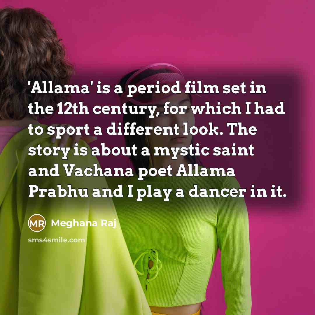“'Allama' is a period film set in the 12th century,…” quote by Meghana Raj
