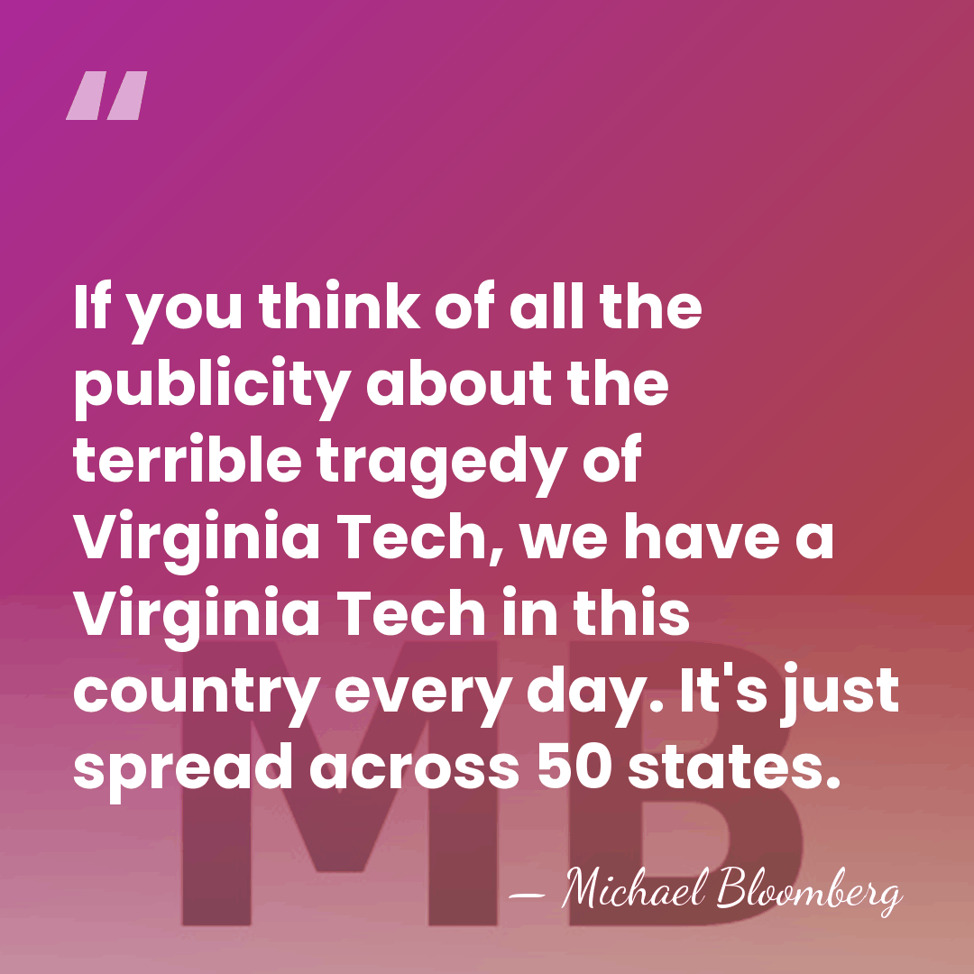 If you think of all the publicity about the terrible tragedy of&hellip; - Michael Bloomberg