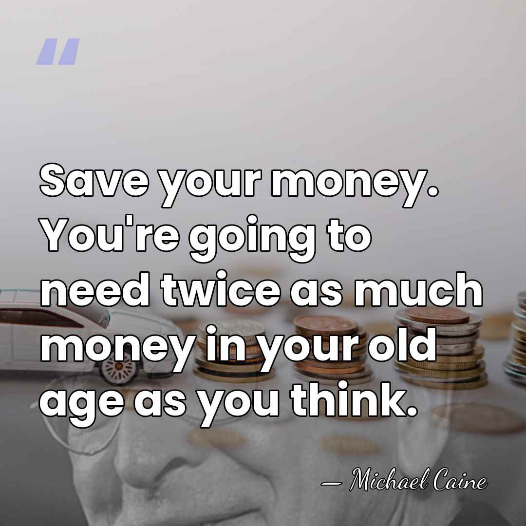 Save your money. You're going to need twice as much money in&hellip; - Michael Caine