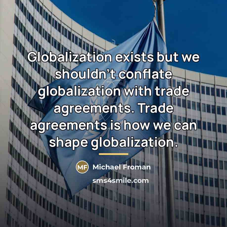 “Globalization exists but we shouldn't conflate globalization with trade agreements.…” quote by Michael Froman